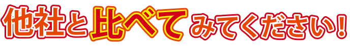 他社と比べてみてください！
